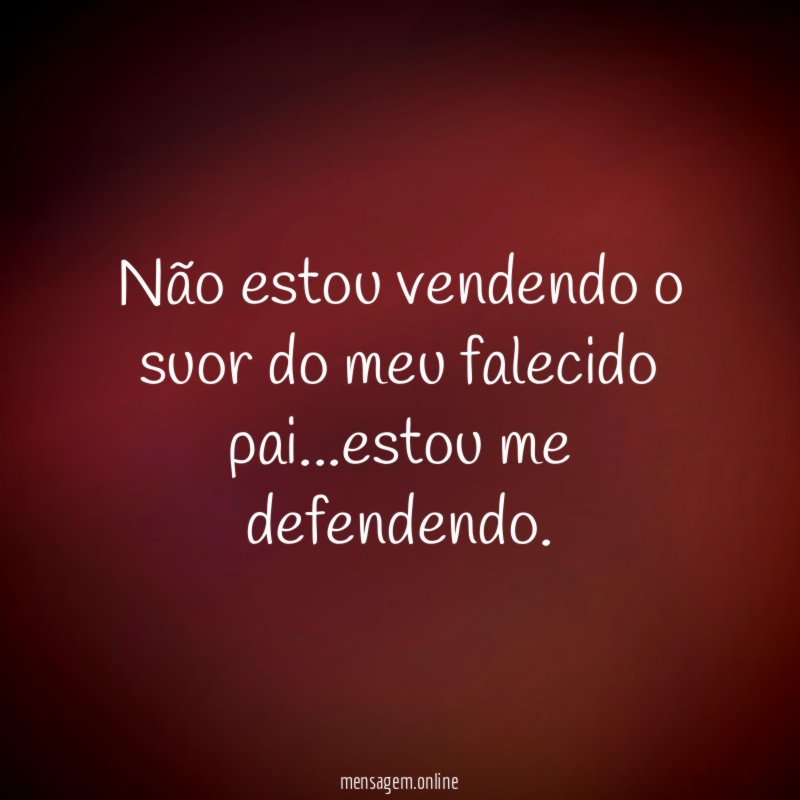 Não estou vendendo o suor do meu falecido pai