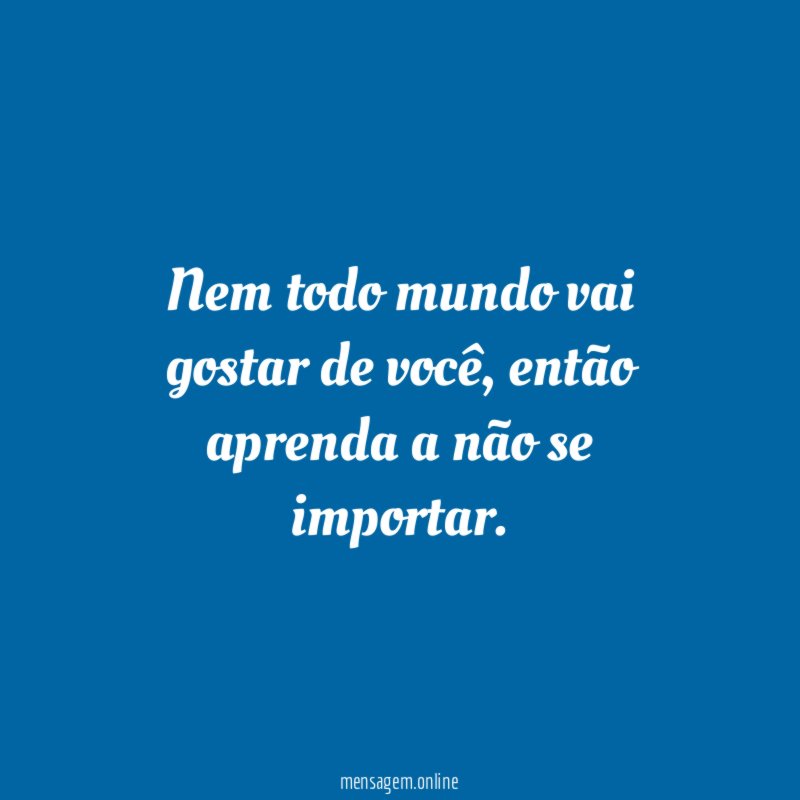 Nem todo mundo vai gostar de você