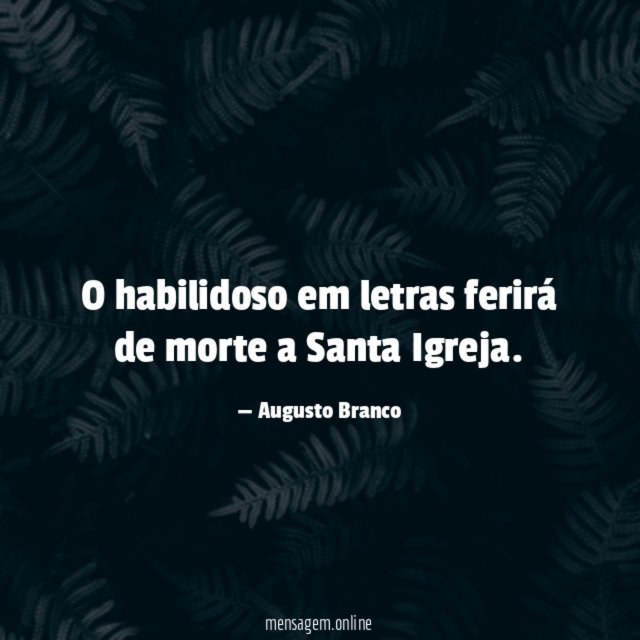 O habilidoso em letras ferirá de morte a Santa Igreja