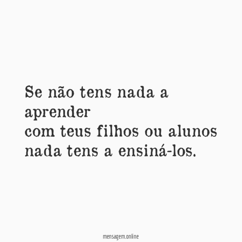 Se não tens nada a aprender com teus filhos