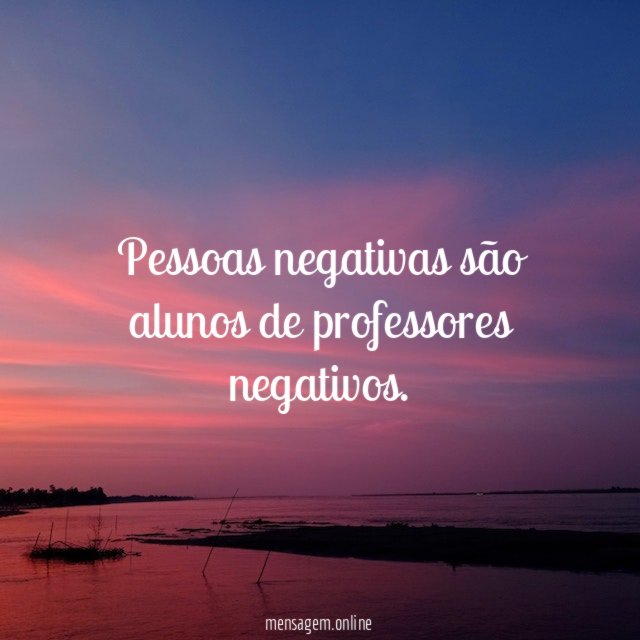 Pessoas negativas são alunos de professores negativos
