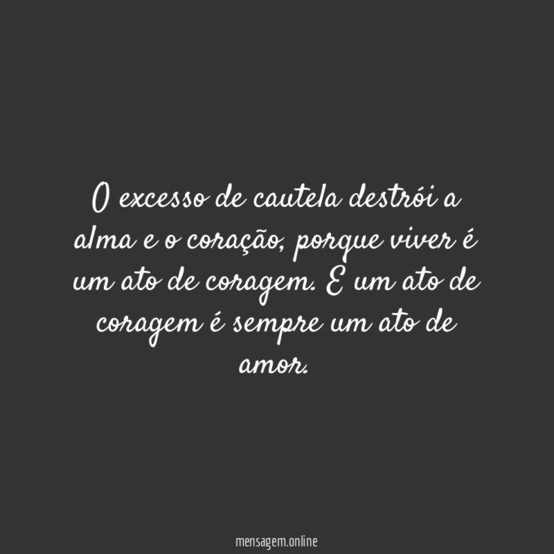 O excesso de cautela destrói a alma e o coração