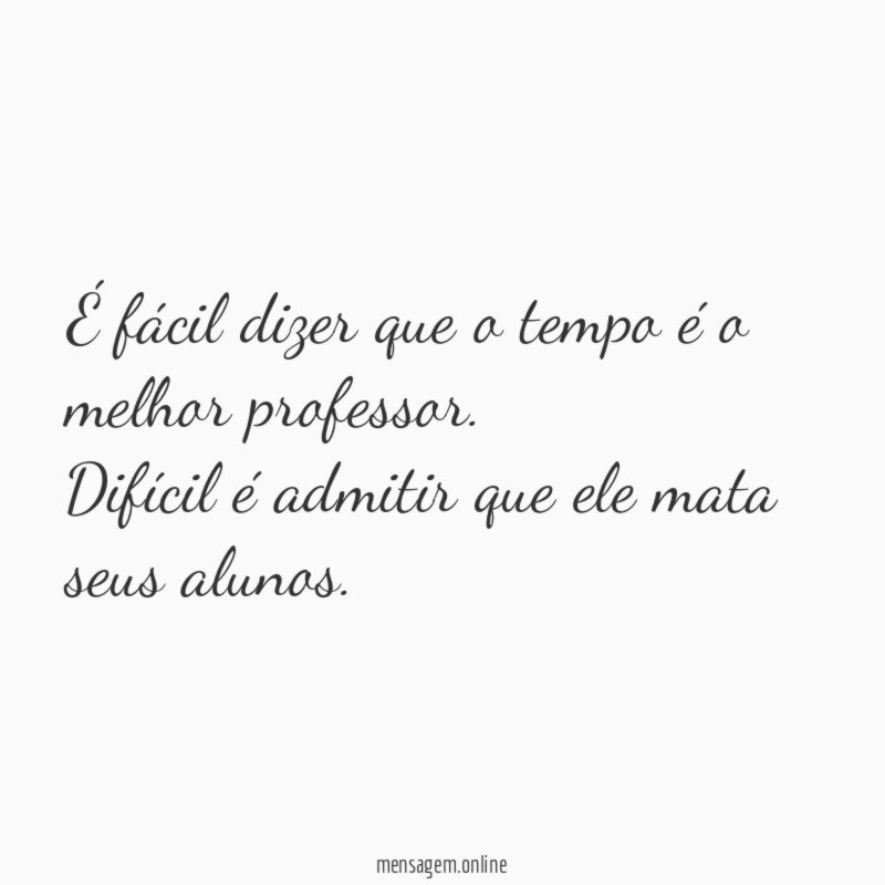 É fácil dizer que o tempo é o melhor professor