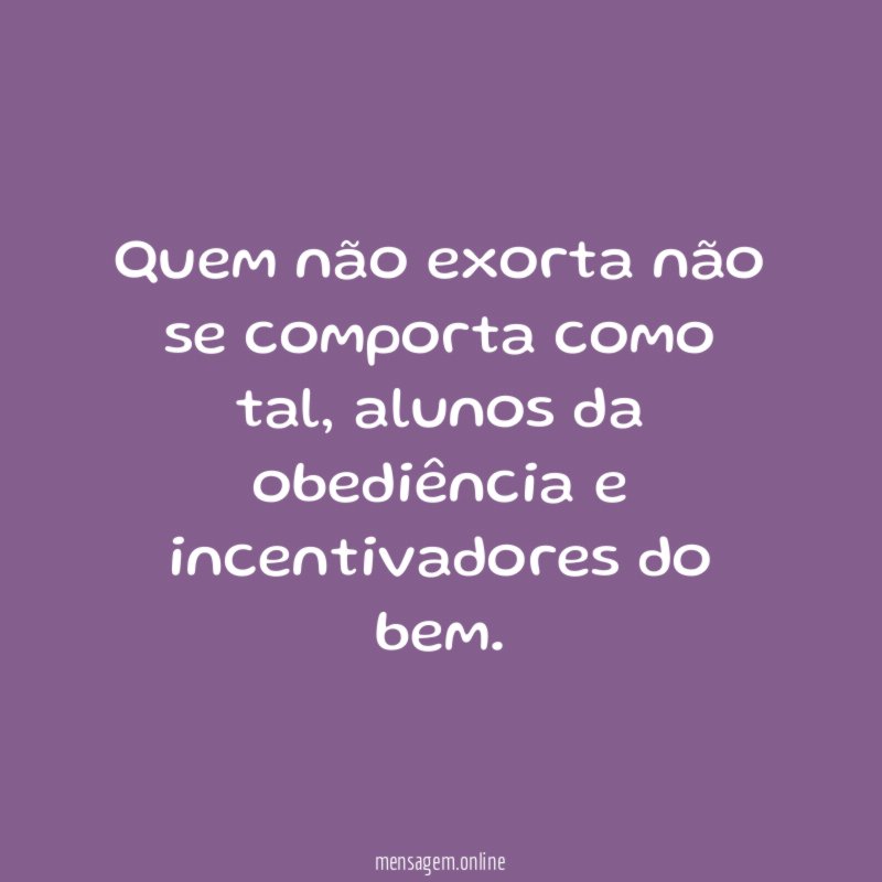 Quem não exorta não se comporta como tal