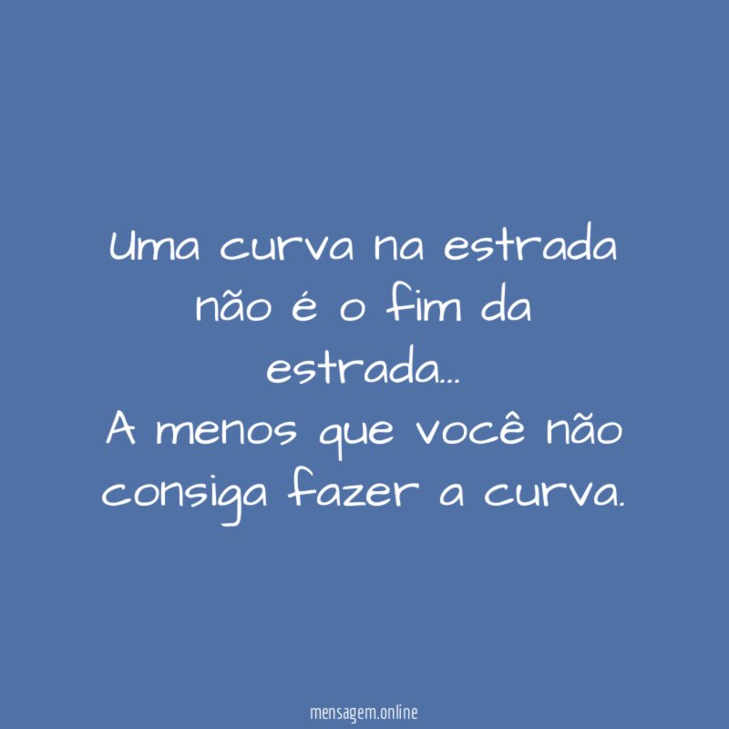 Uma curva na estrada não é o fim da estrada