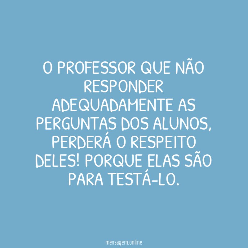 O professor que não responder adequadamente as perguntas dos alunos
