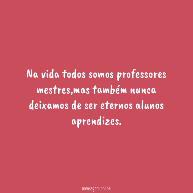 Na vida todos somos professores mestres