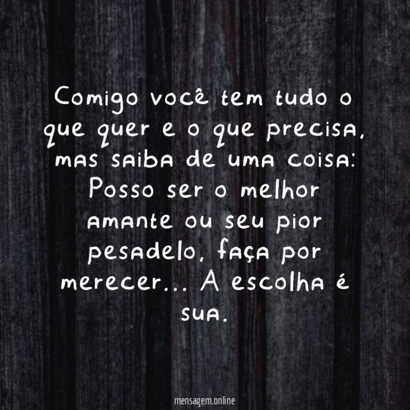 Comigo você tem tudo o que quer e o que precisa