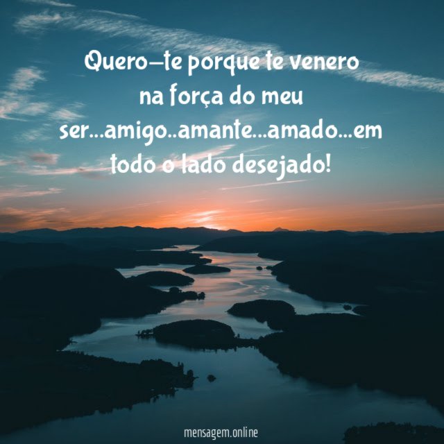 Quero-te porque te venero na força do meu ser