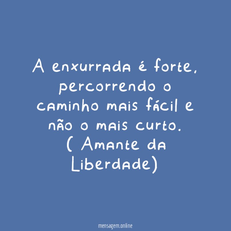 A enxurrada é forte, percorrendo o caminho mais fácil e não o mais curto.