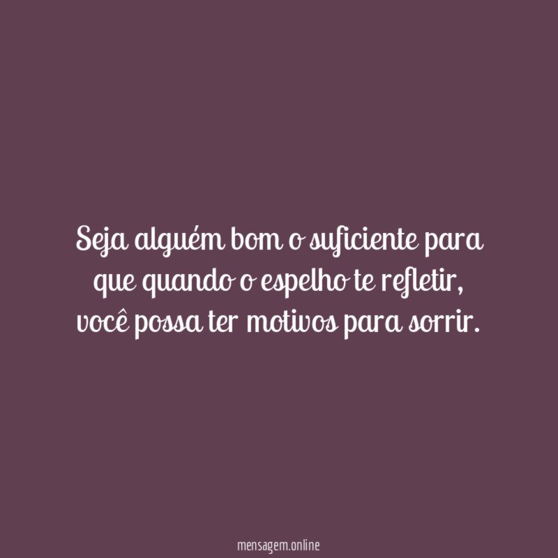 Seja alguém bom o suficiente para que quando