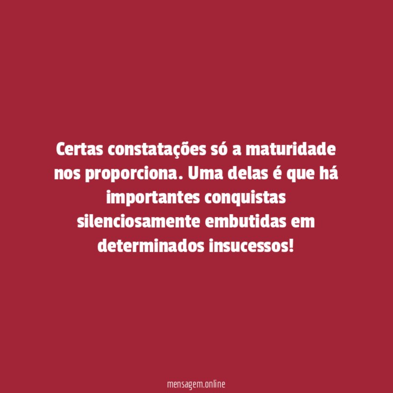 Certas constatações só a maturidade nos proporciona