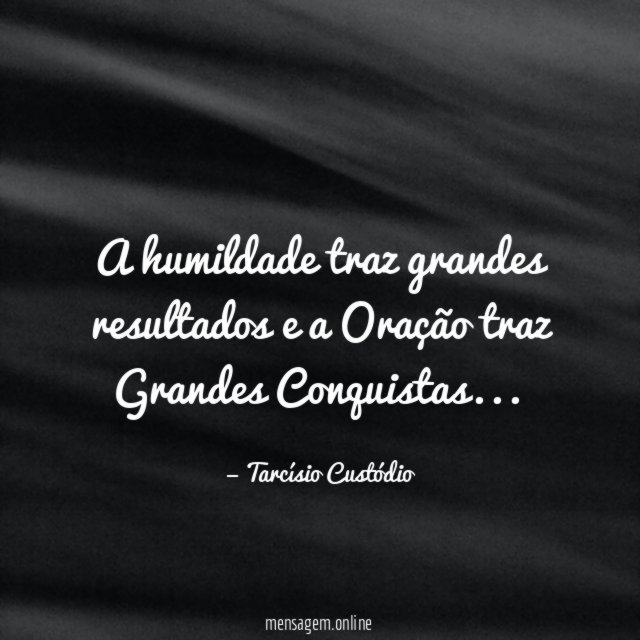 A humildade traz grandes resultados e a Oração traz Grandes Conquistas