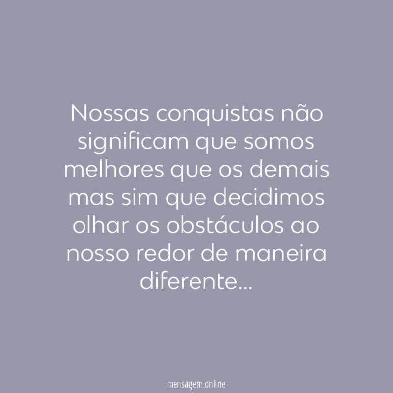 Nossas conquistas não significam que somos melhores que