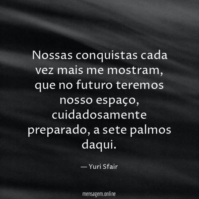 Nossas conquistas cada vez mais me mostram