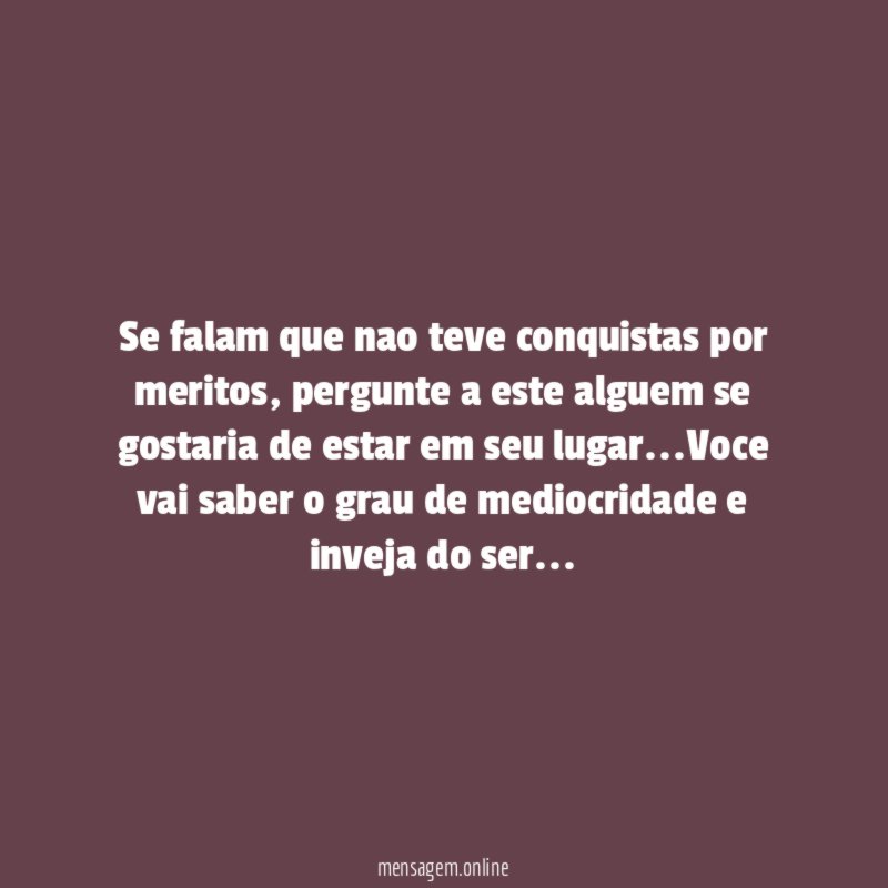 Se falam que nao teve conquistas por meritos