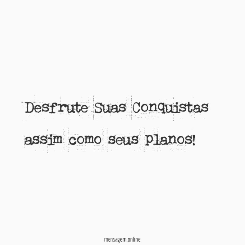 Desfrute Suas Conquistas assim como seus planos