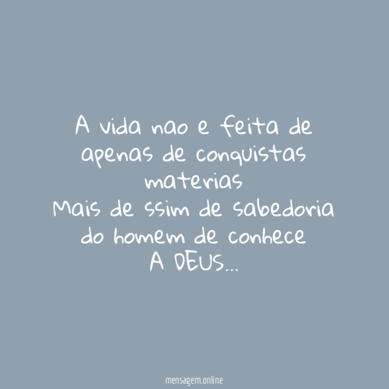 a vida nao e feita de apenas de conquistas materias
Mais de ssim de sabedoria do homem de conhece