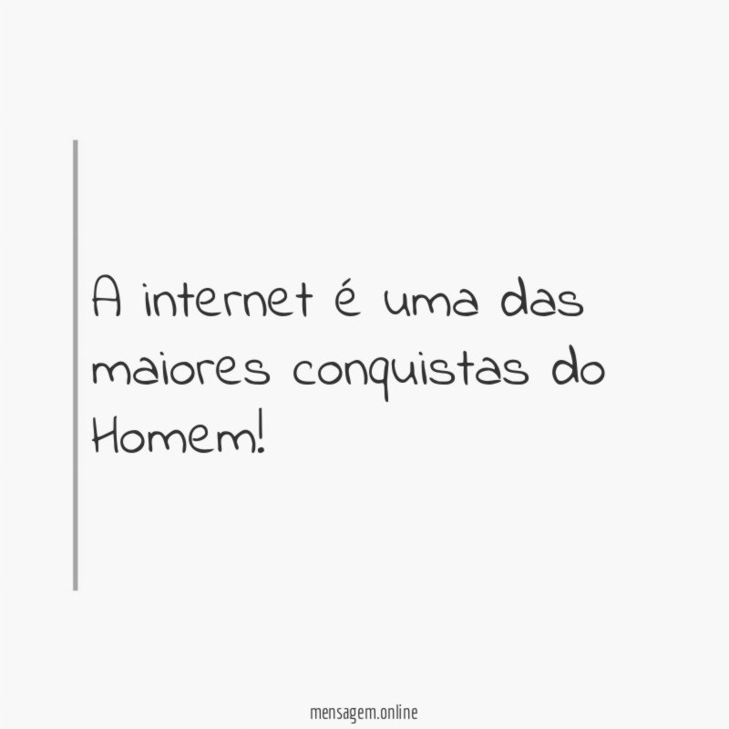 A internet é uma das maiores conquistas do Homem