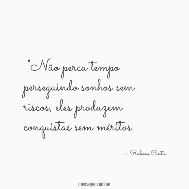 "Não perca tempo perseguindo sonhos sem riscos