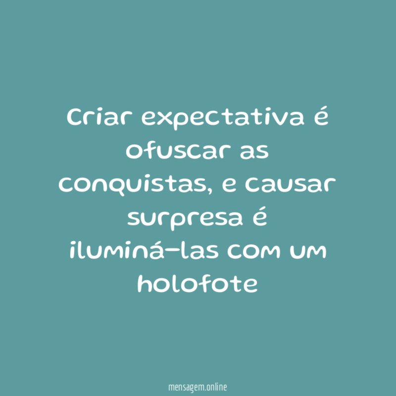 Criar expectativa é ofuscar as conquistas