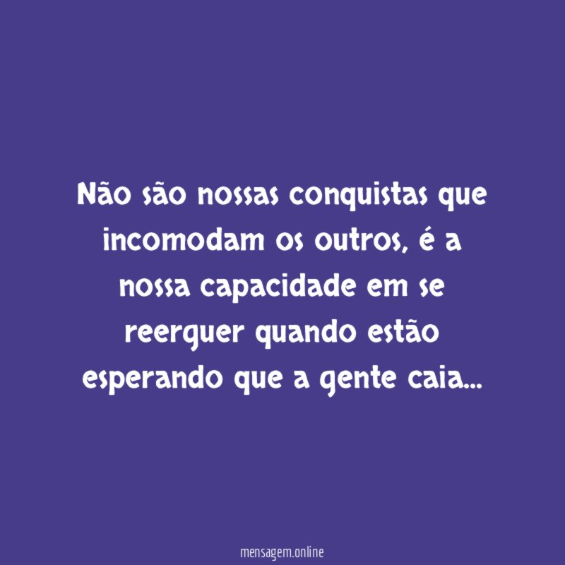 Não são nossas conquistas que incomodam os outros