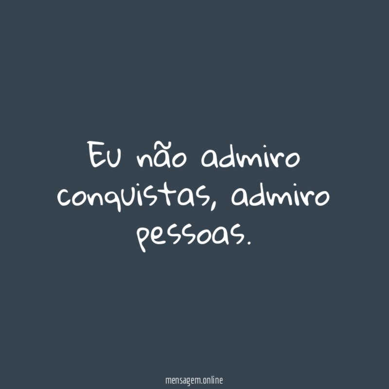 Eu não admiro conquistas