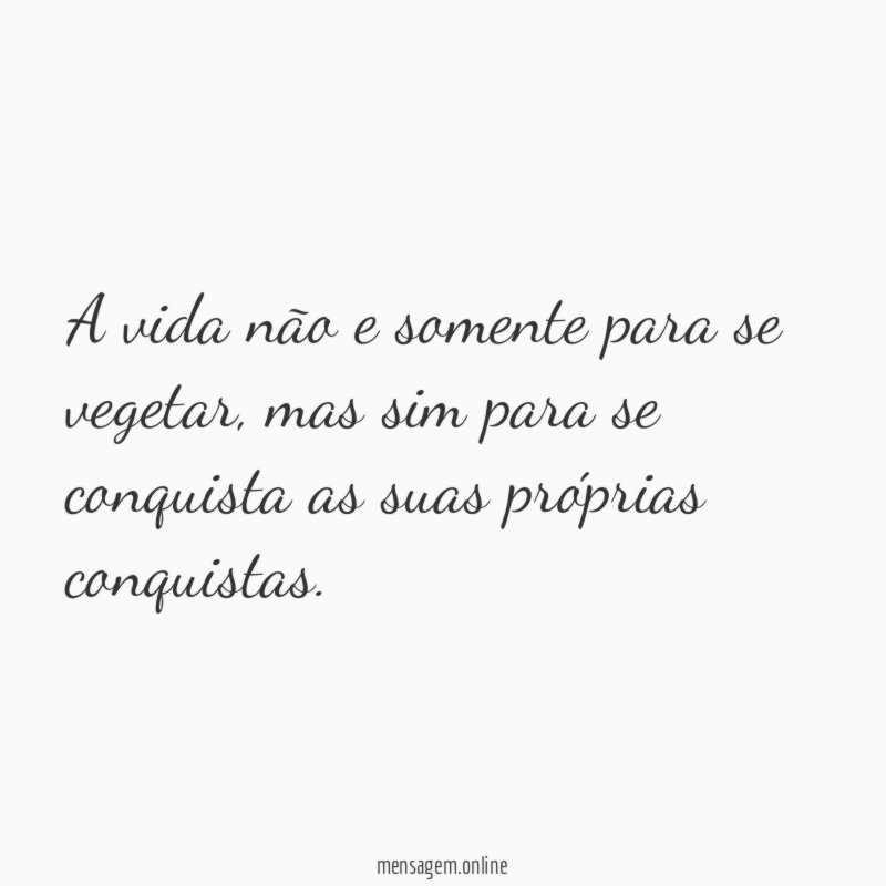 A vida não e somente para se vegetar