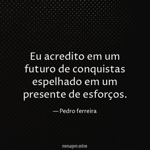 Eu acredito em um futuro de conquistas espelhado