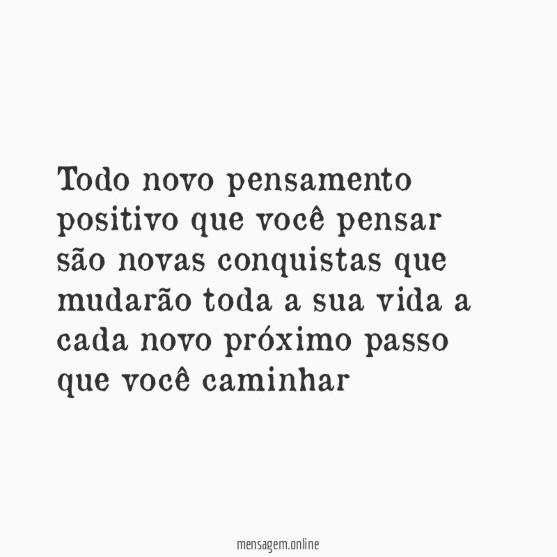 Todo novo pensamento positivo que você pensar são