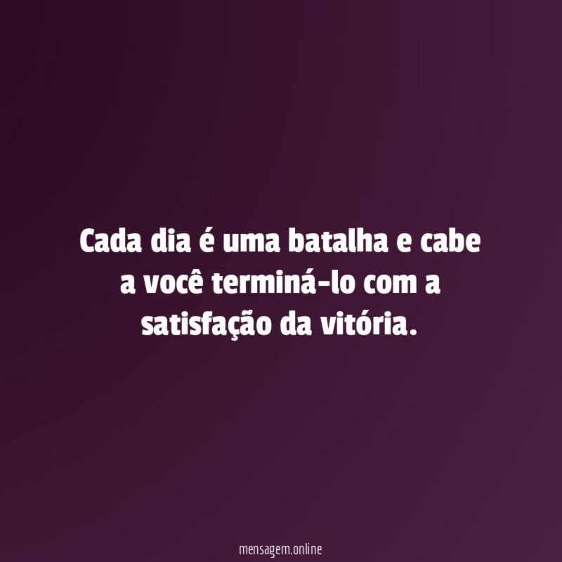 Cada dia é uma batalha e cabe a