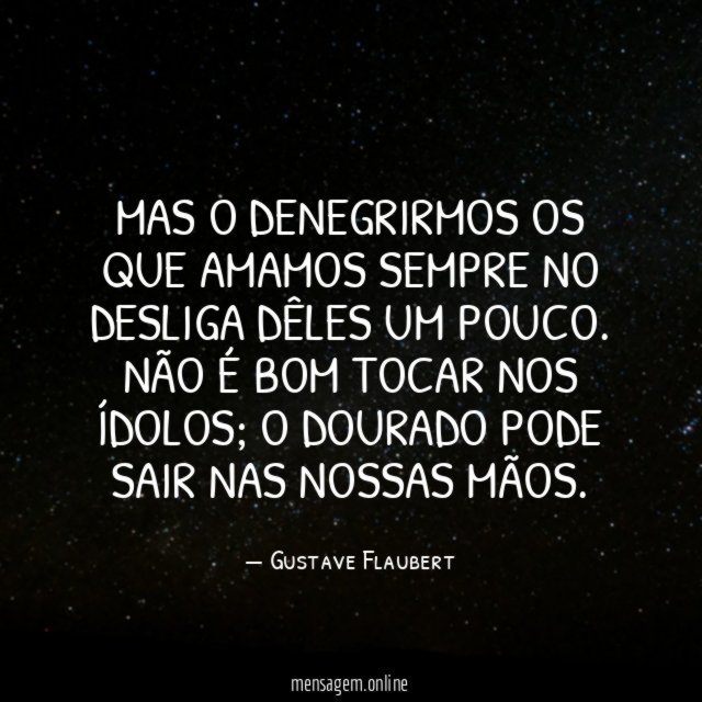 Mas o denegrirmos os que amamos sempre no