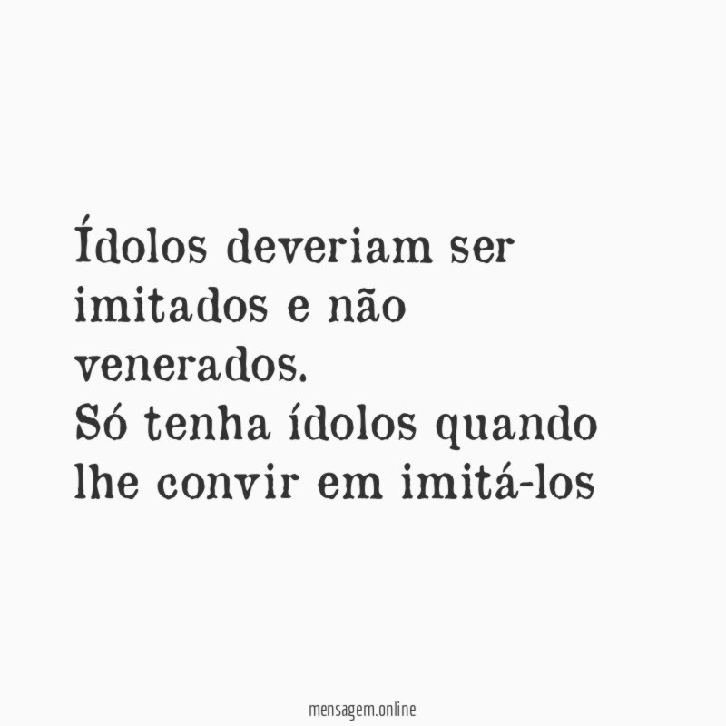 Ídolos deveriam ser imitados e não venerados