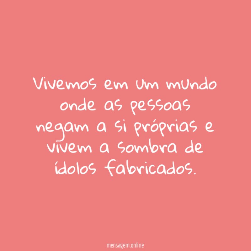 Vivemos em um mundo onde as pessoas negam