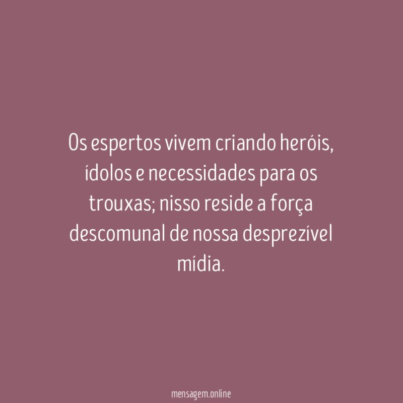 Os espertos vivem criando heróis