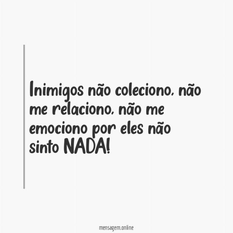 Inimigos não coleciono