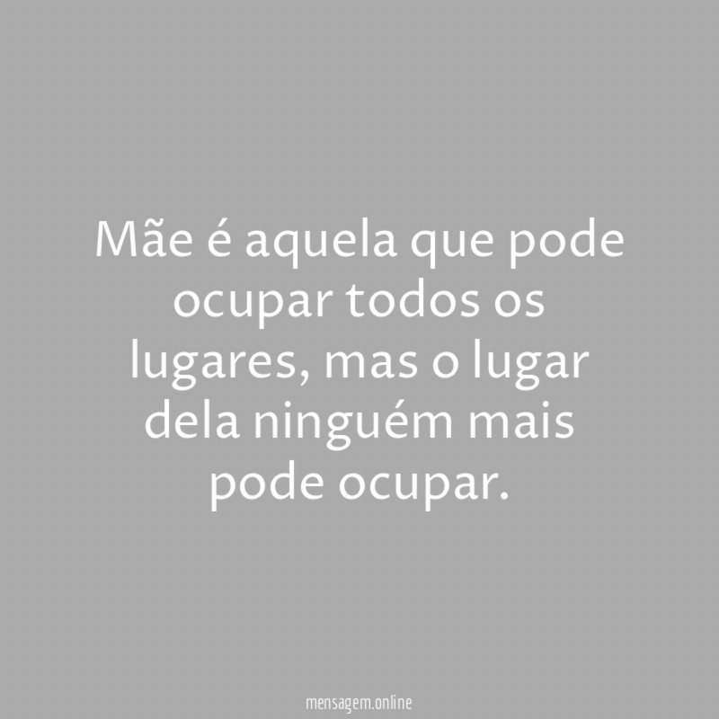 Mãe é aquela que pode ocupar todos os lugares