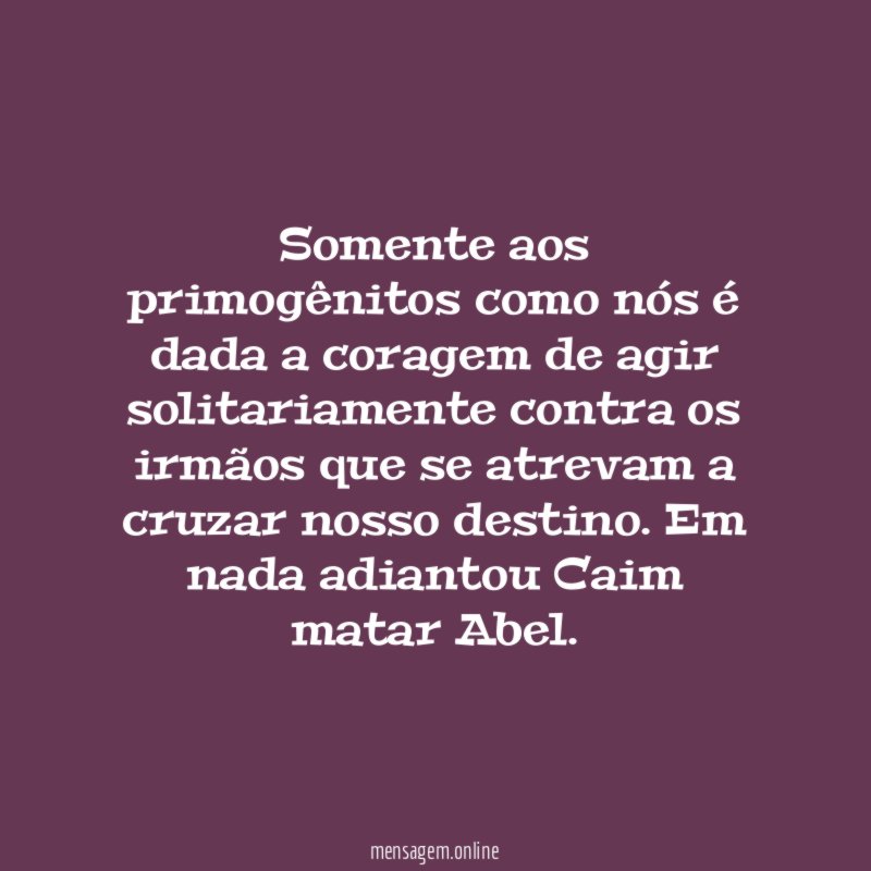 Somente aos primogênitos como nós é dada a