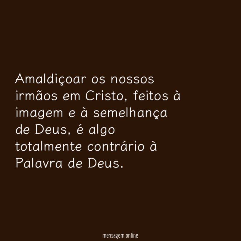 Amaldiçoar os nossos irmãos em Cristo