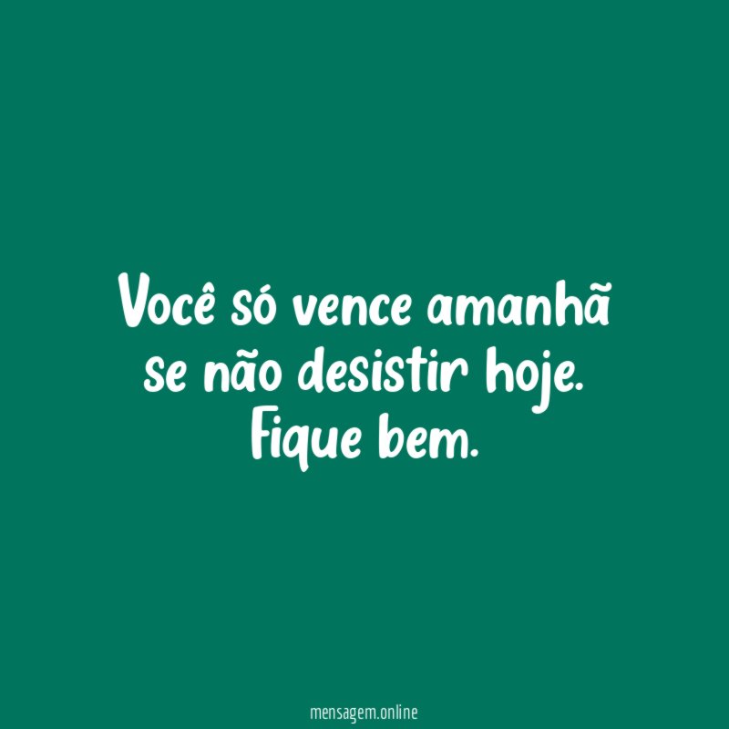 Você só vence amanhã se não desistir hoje