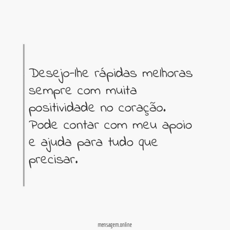 Desejo-lhe rápidas melhoras sempre com muita positividade no coração