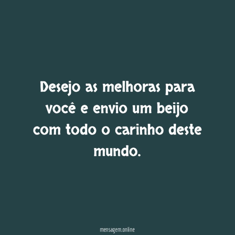 Desejo as melhoras para você e envio um