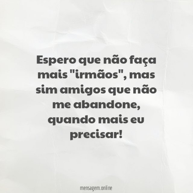 Espero que não faça mais "irmãos"