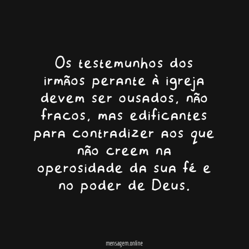 Os testemunhos dos irmãos perante à igreja devem ser ousados