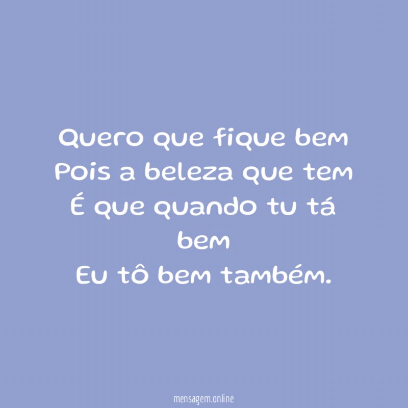 Quero que fique bem Pois a beleza que tem É