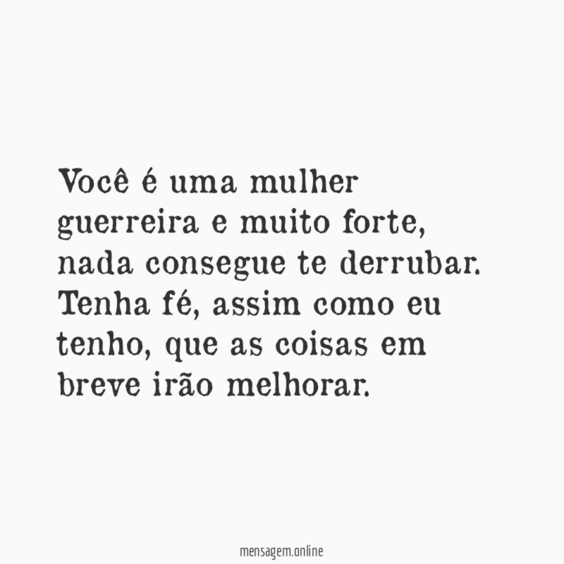 Você é uma mulher guerreira e muito forte