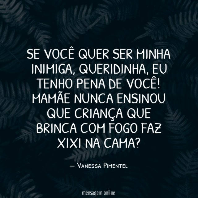 Se você quer ser minha inimiga