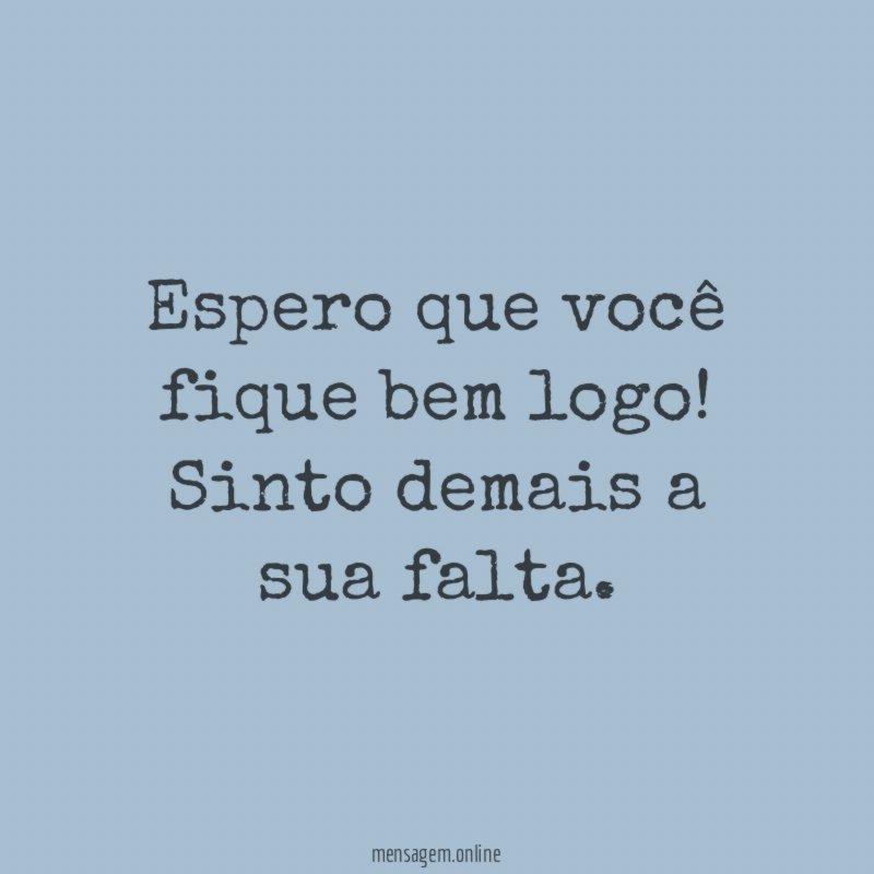 Espero que você fique bem logo