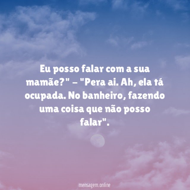Eu posso falar com a sua mamãe