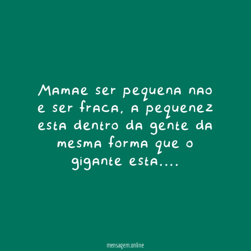 Mamae ser pequena nao e ser fraca
